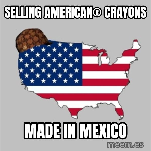 Scumbag America2 meme: Selling american® crayons / Made in Mexico
