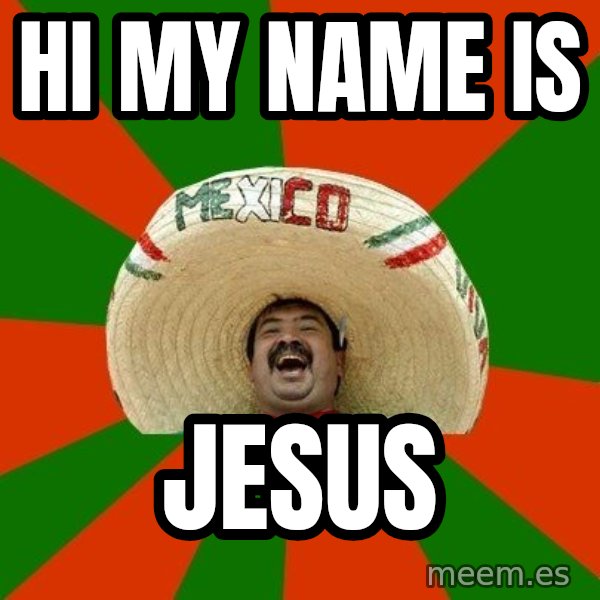 Successful Mexican meme: Hi my name is / Jesus