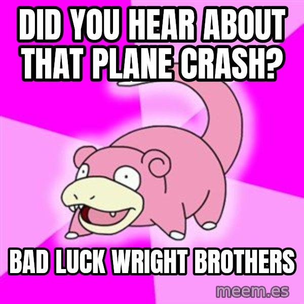 Slowpoke meme: did you hear about that plane crash? / bad luck wright brothers