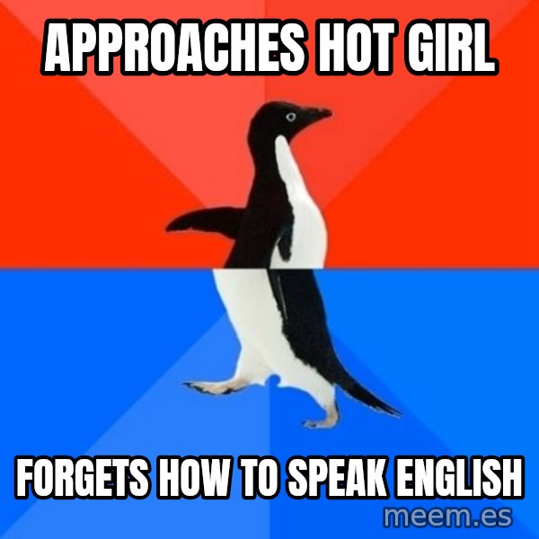 Socially Awesome Awkward Penguin meme: APPROACHES HOT GIRL / FORGETS HOW TO SPEAK ENGLISH