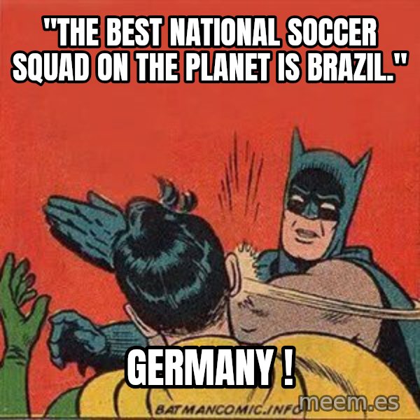 batman slap robin meme: "The best national Soccer squad on the planet is Brazil." / Germany !