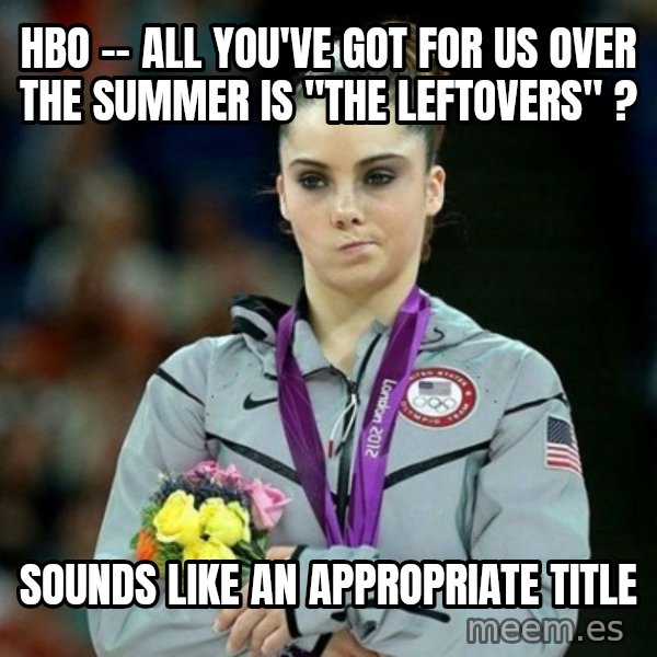 McKayla Maroney Not Impressed meme: hbo -- all you've got for us over the summer is "the leftovers" ? / sounds like an appropriate title