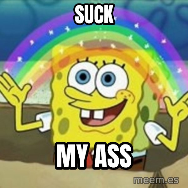Spongebob meme: Suck / My ass