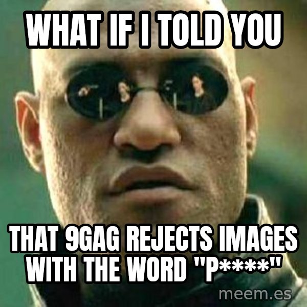 What if I told you / Matrix Morpheus meme: what if i told you / that 9gag rejects images with the word "p****"
