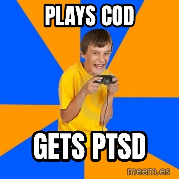 Annoying Gamer Kid meme: plays cod / gets ptsd