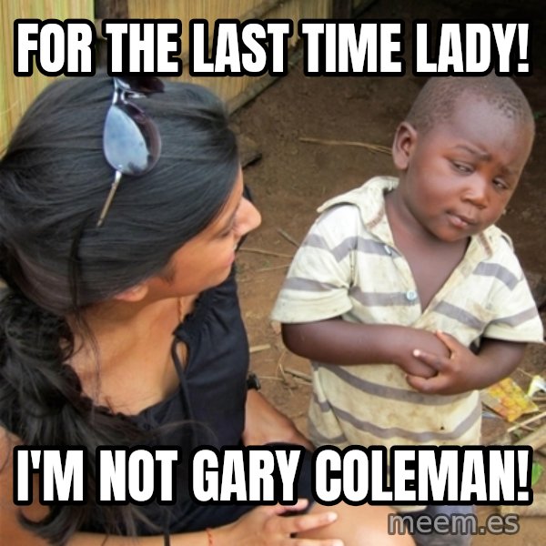 So You're Telling me meme: for the last time lady! / i'm not gary coleman!