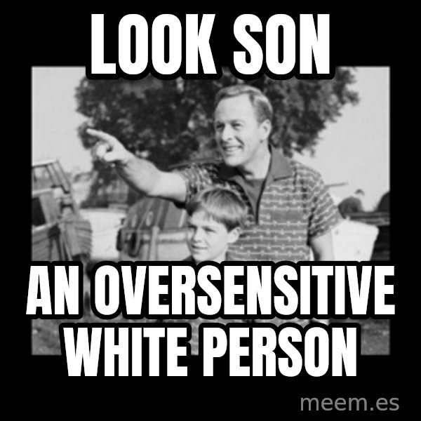 look son a faggot meme: look son / an oversensitive white person