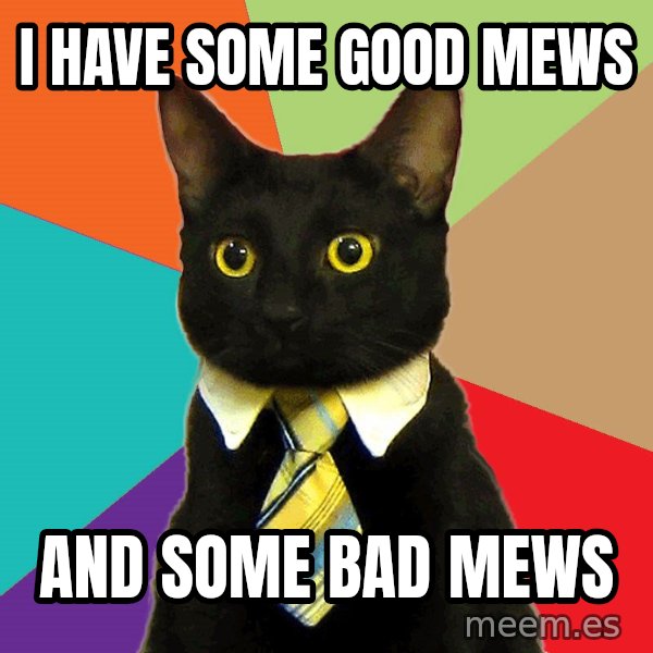 Business Cat meme: I have some good mews / and some bad mews
