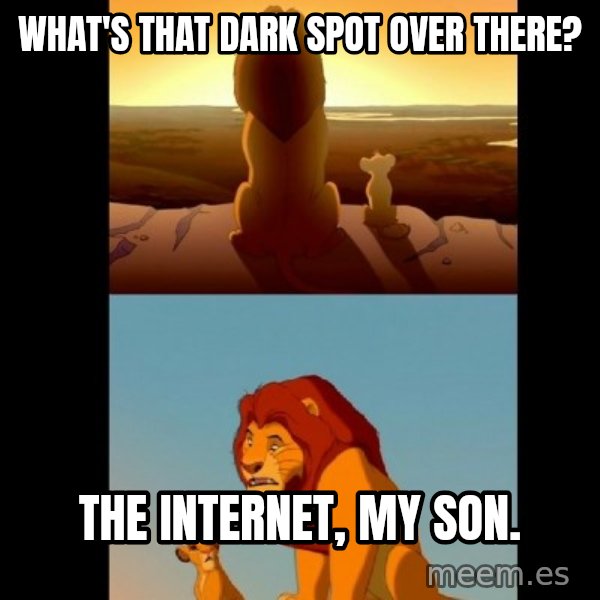 Lion King Shadowy Place meme: What's that dark spot over there? / The Internet, my son.