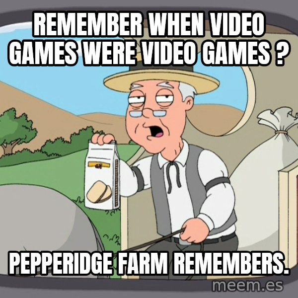 Pepperidge Farm Remembers Meme meme: Remember when video games were video games ? / Pepperidge Farm remembers.