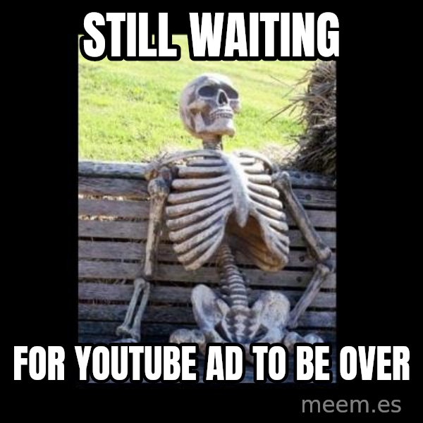 Still Waiting meme: Still waiting / for Youtube Ad to be over