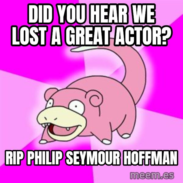 Slowpoke meme: Did you hear we lost a great actor? / RIP Philip Seymour hoffman