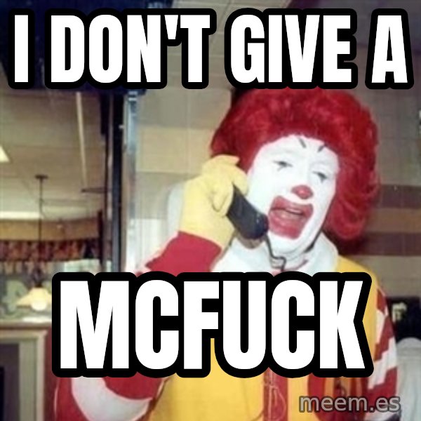 Ronald Mcdonald Call meme: I don't give a / McFuck