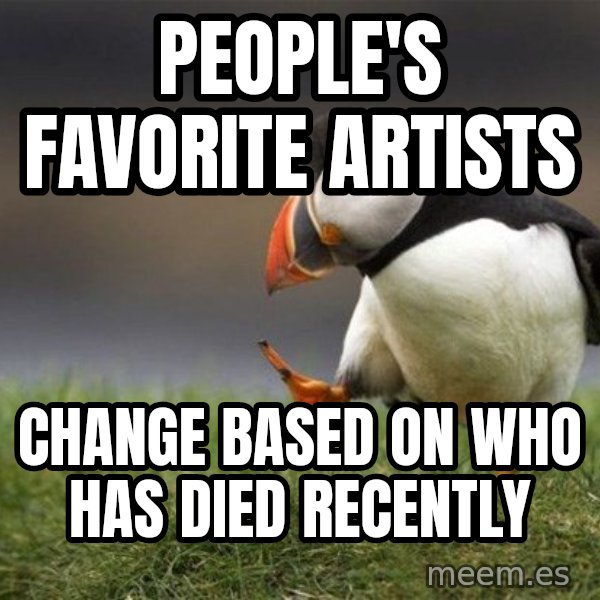 Unpopular Opinion Puffin meme: people's favorite artists / change based on who has died recently