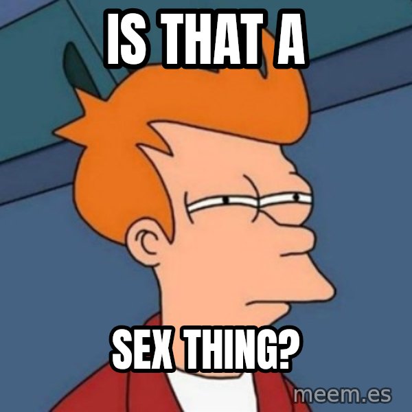 Not sure if troll meme: Is that a / Sex Thing?