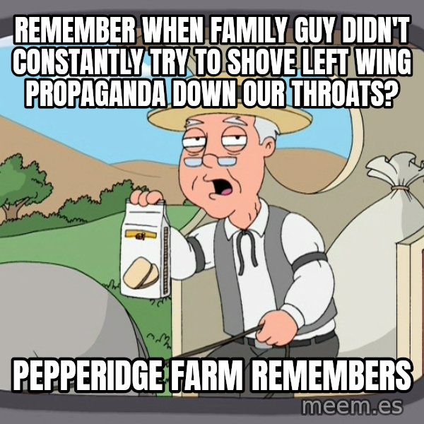Pepperidge Farm Remembers Meme meme: remember when family guy didn't constantly try to shove left wing propaganda down our throats? / pepperidge farm remembers