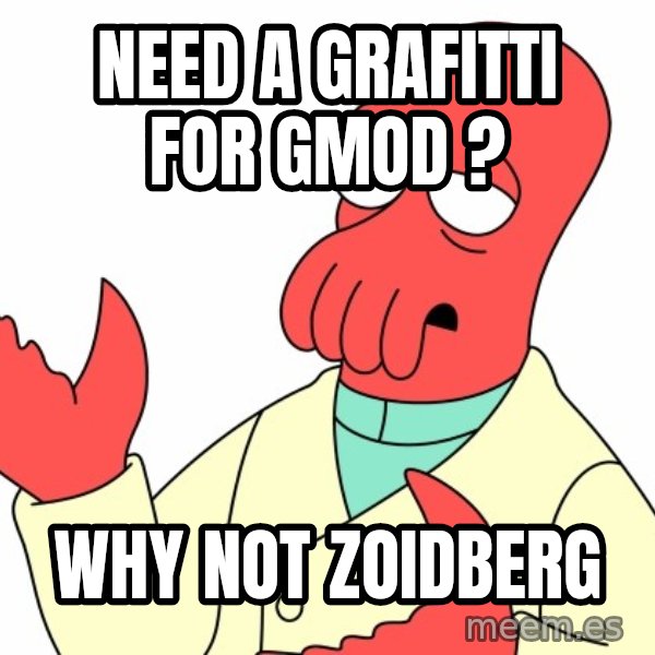 Why not zoidberg? meme: Need a grafitti for gmod   ? / Why not Zoidberg