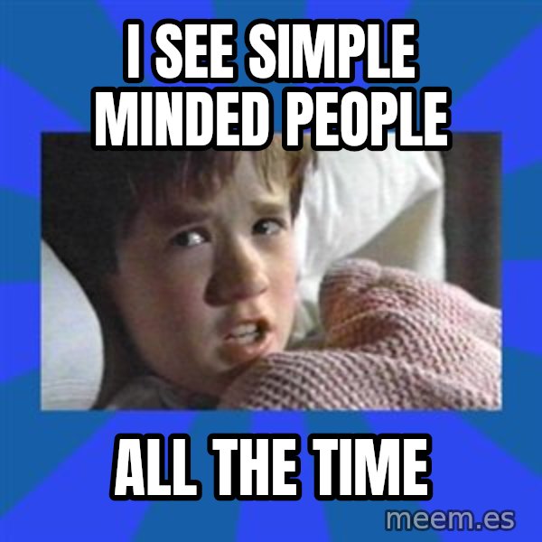 i see dead people meme: i see simple minded people / all the time
