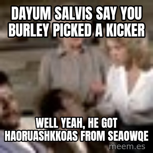 Airplane Jive meme: Dayum Salvis say you burley picked a kicker / Well yeah, he got Haoruashkkoas from Seaowqe