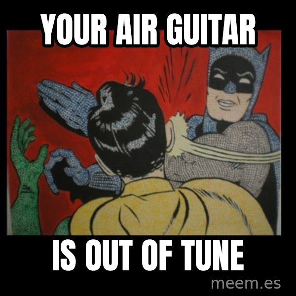 batman slap robin meme: your air Guitar / is out of tune