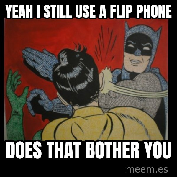 Batman Slappp meme: yeah i still use a flip phone / does that bother you
