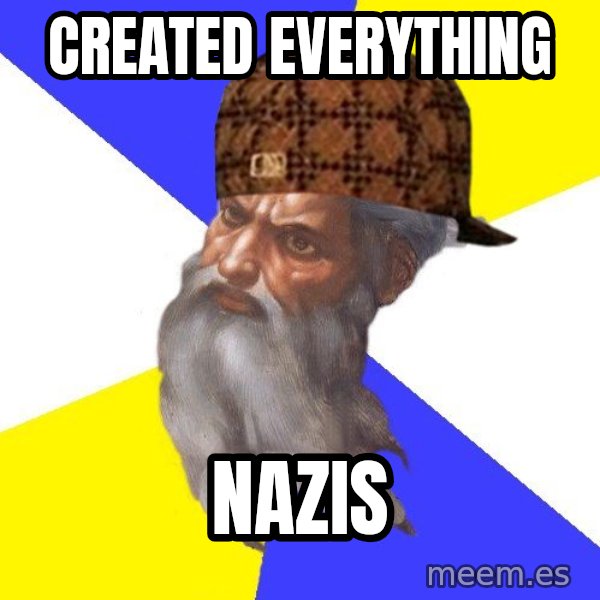 Scumbag God meme: Created everything / Nazis