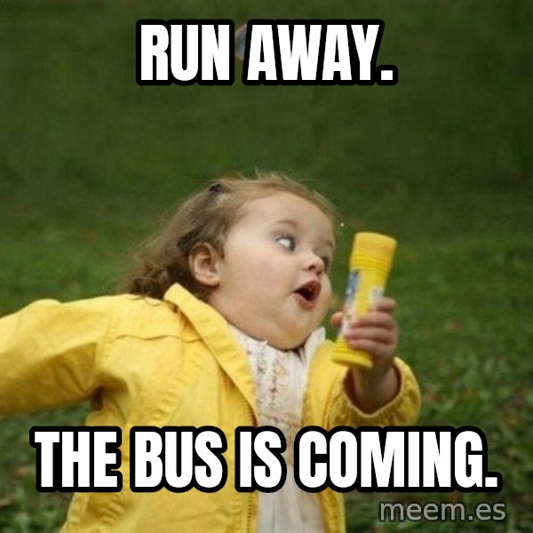 Little girl running away meme: Run Away. / The bus is coming.