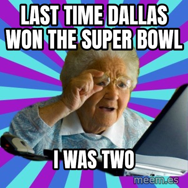 old lady meme: Last Time Dallas won the Super Bowl / I WAS TWO