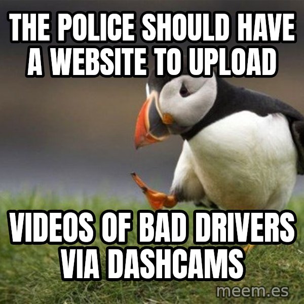 Unpopular Opinion Puffin meme: The police should have a website to upload / Videos of bad  drivers via dashcams