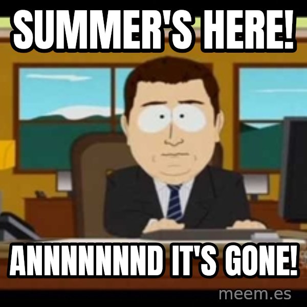south park aand it's gone meme: Summer's here! / Annnnnnnd it's gone!
