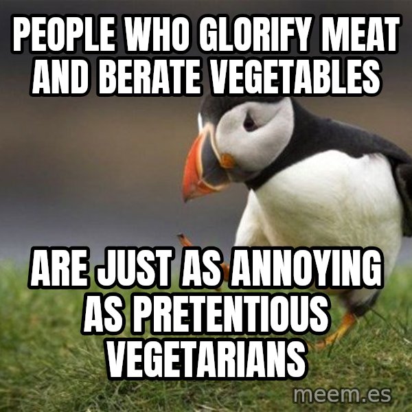 Unpopular Opinion Puffin meme: People who glorify meat and berate vegetables / are just as annoying as pretentious vegetarians