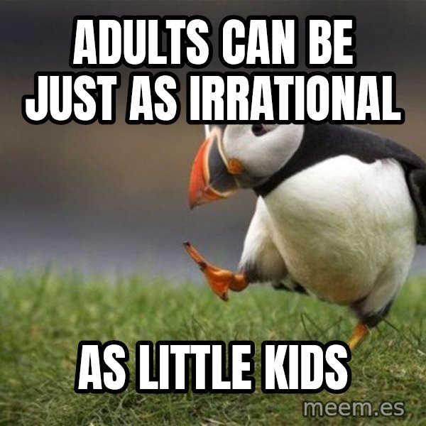 Unpopular Opinion Puffin meme: Adults can be just as irrational / as little kids