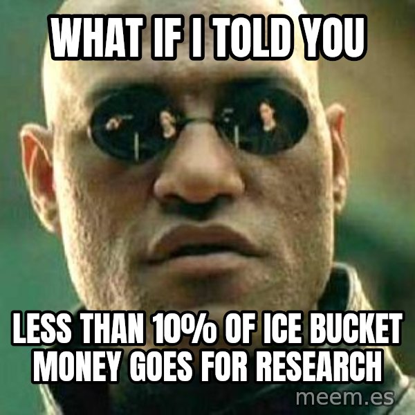 What if I told you / Matrix Morpheus meme: What if i told you / Less than 10% of ice bucket money goes for research