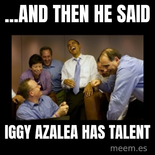 obama laughing  meme: ...and then he said / iggy azalea has talent