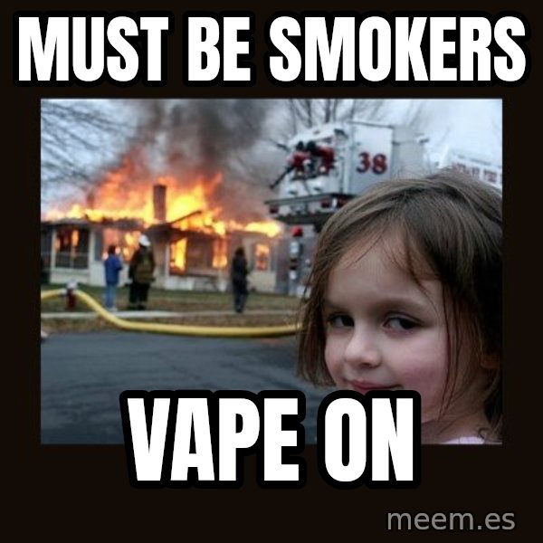 Disaster Girl meme: Must be smokers / vape on