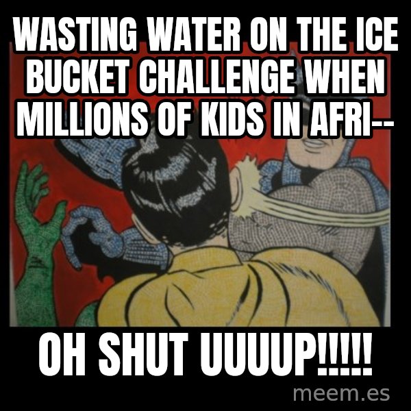 batman slap robin meme: wasting water on the ice bucket challenge when millions of kids in afri-- / oh shut uuuup!!!!!