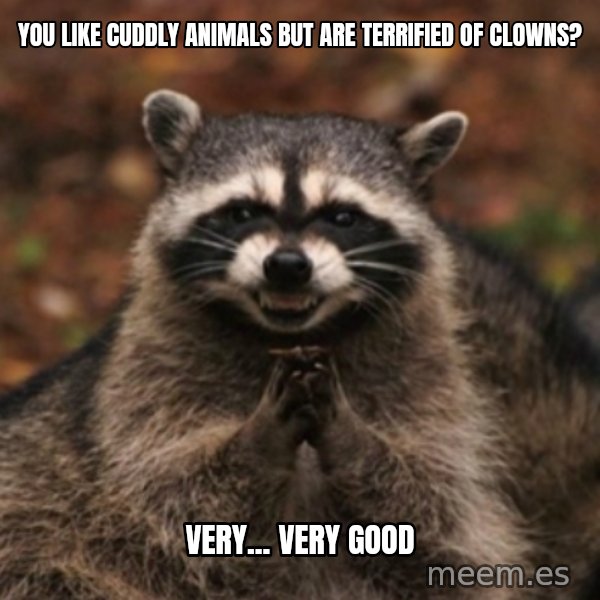 evil raccoon meme: You like cuddly animals but are terrified of clowns? / Very... very good