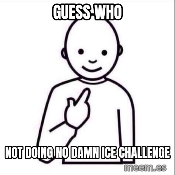 Guess who ? meme: GUESS WHO / NOT DOING NO DAMN ICE CHALLENGE