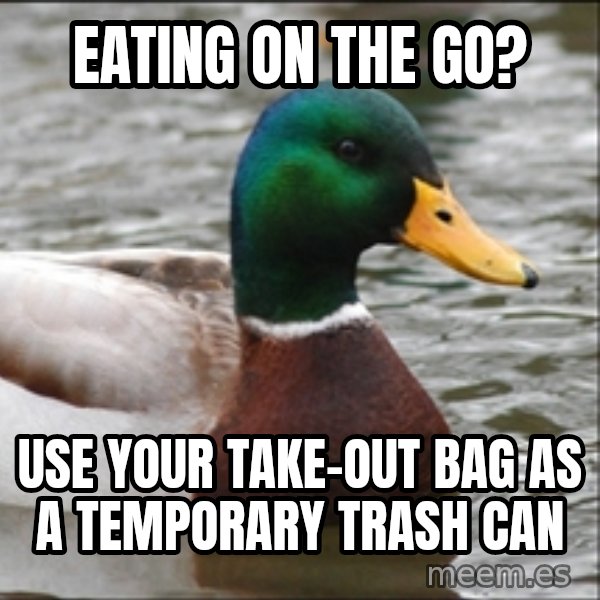 Actual Advice Mallard 1 meme: eating on the go? / use your take-out bag as a temporary trash can