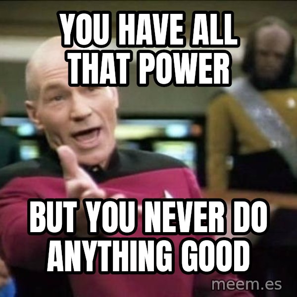 Why the fuck meme: you have all that power / but you never do anything good