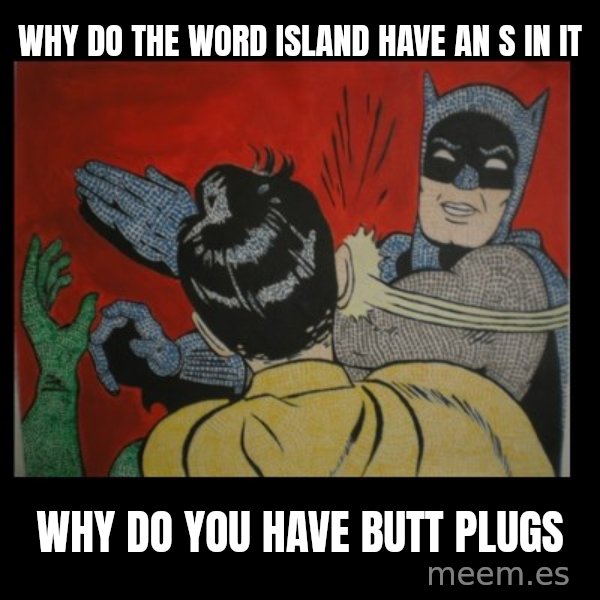 Batman Slappp meme: why do the word island have an s in it / why do you have butt plugs