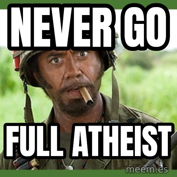 went full retard meme: never go / full atheist