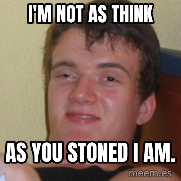 Stoner Stanley meme: I'M NOT AS THINK / AS YOU STONED I AM.