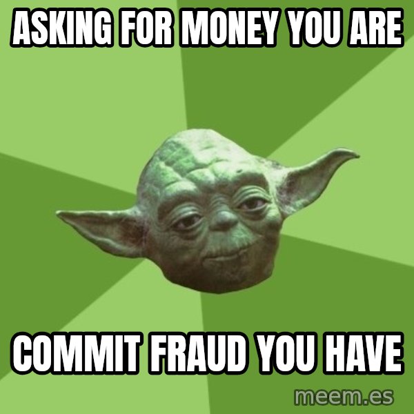 Advice Yoda Gives meme: Asking for money you are / Commit fraud you have