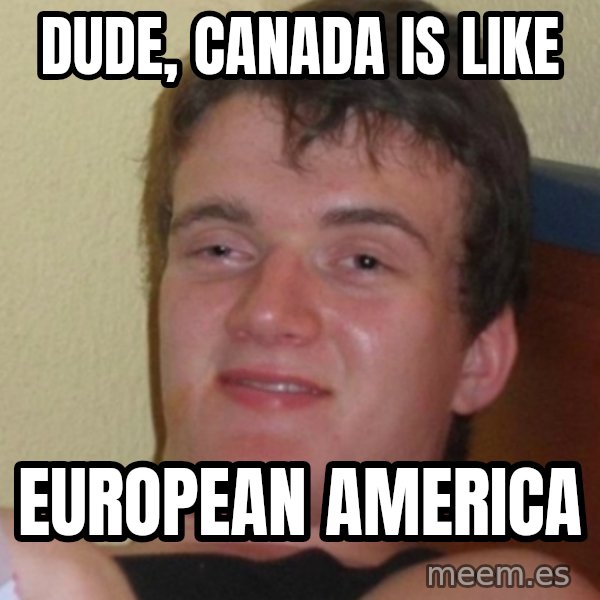 Stoner Stanley meme: dude, canada is like / european america
