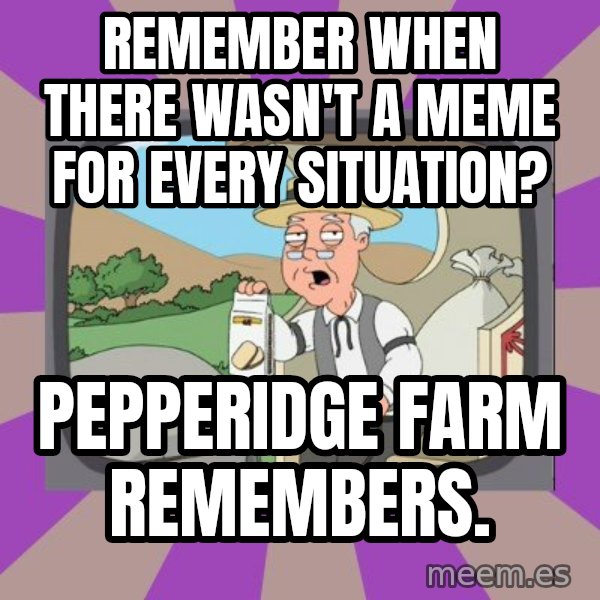 Pepperidge Farm Remembers Meme meme: remember when there wasn't a meme for every situation? / pepperidge farm remembers.