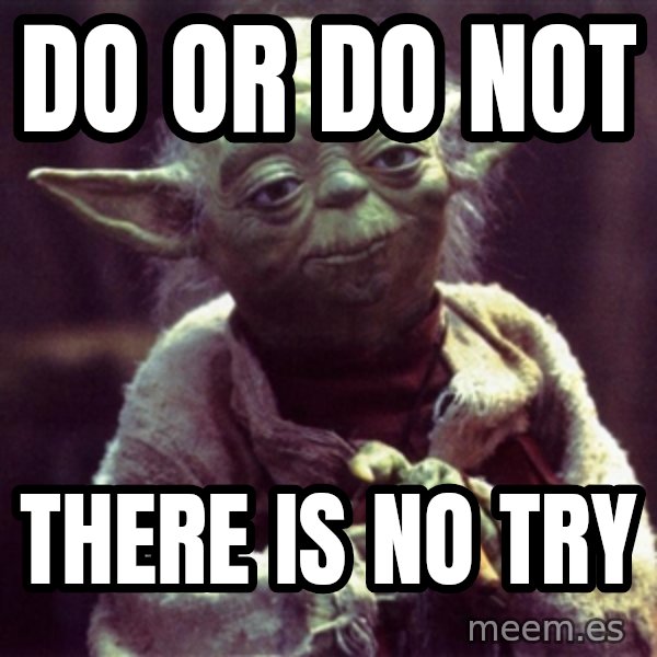 Yoda meme: Do or do not / there is no try