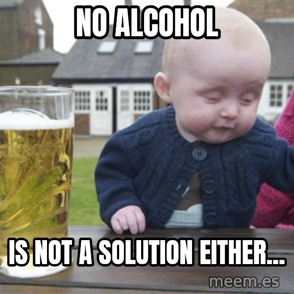 drunk baby 1 meme: No alcohol / is not a solution either...