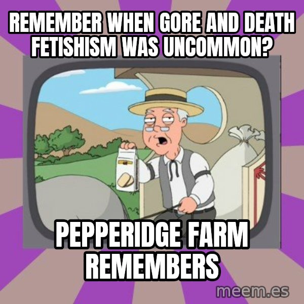 Pepperidge Farm Remembers FG meme: remember when gore and death fetishism was uncommon? / Pepperidge Farm Remembers