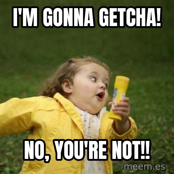 Little girl running away meme: i'm gonna getcha! / no, you're not!!